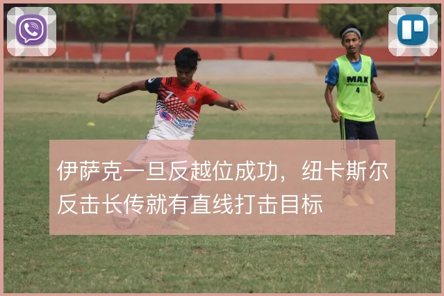 伊萨克一旦反越位成功,纽卡斯尔反击长传就有直线打击目标