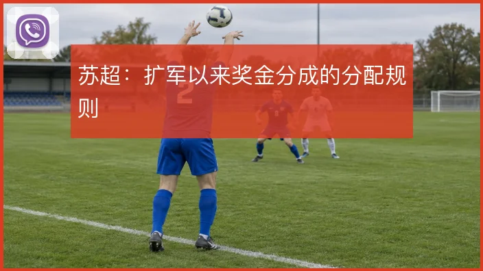苏超:扩军以来奖金分成的分配规则