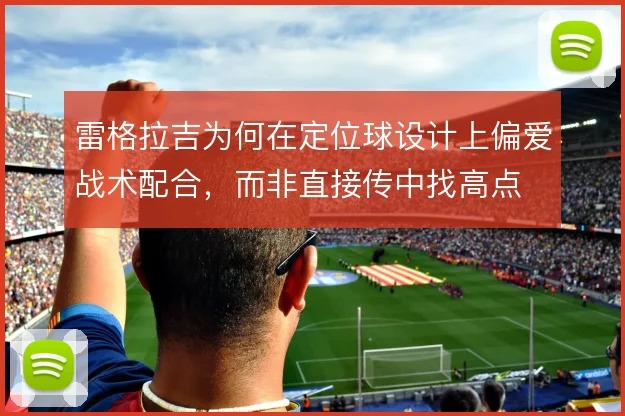 雷格拉吉为何在定位球设计上偏爱战术配合,而非直接传中找高点