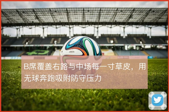 B席覆盖右路与中场每一寸草皮，用无球奔跑吸附防守压力