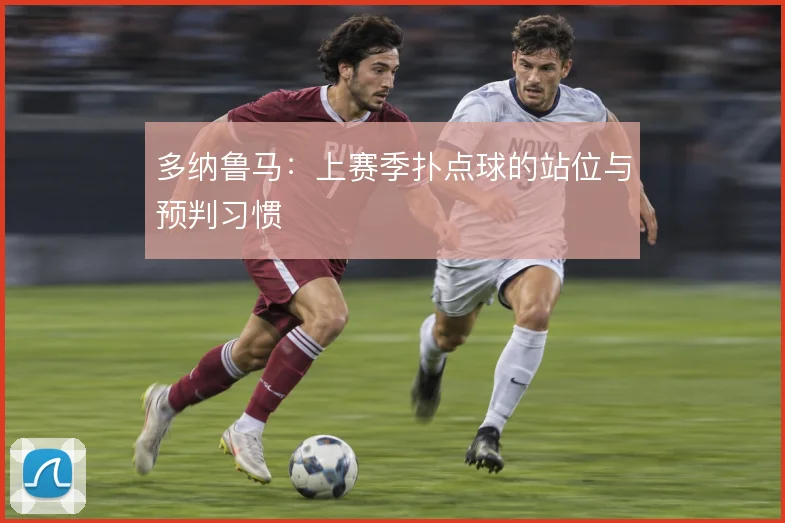 多纳鲁马:上赛季扑点球的站位与预判习惯