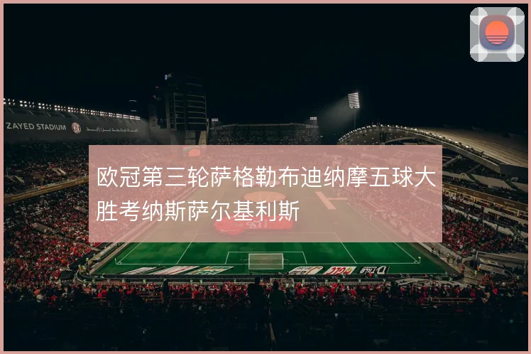 欧冠第三轮萨格勒布迪纳摩五球大胜考纳斯萨尔基利斯