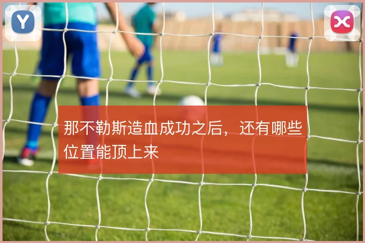 那不勒斯造血成功之后,还有哪些位置能顶上来