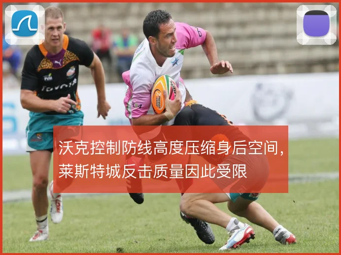 沃克控制防线高度压缩身后空间,莱斯特城反击质量因此受限