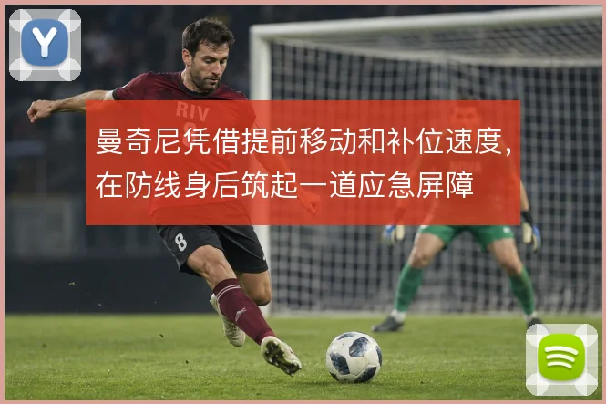 曼奇尼凭借提前移动和补位速度,在防线身后筑起一道应急屏障